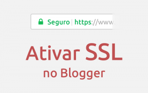 site seguro - Ativar SSL no Blogger